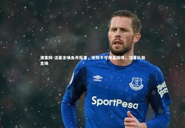 澳客网-活塞主场负开拓者，连败不可掩盖困境，活塞队新主场