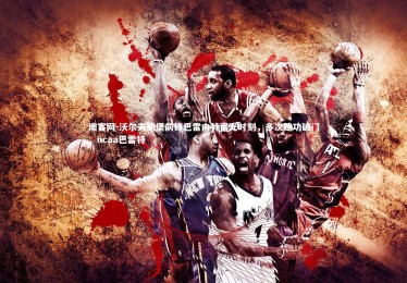 澳客网-沃尔夫斯堡前锋巴雷内特高光时刻，多次建功破门，ncaa巴雷特