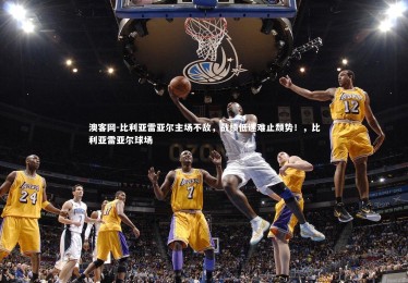 澳客网-比利亚雷亚尔主场不敌，战绩低迷难止颓势！，比利亚雷亚尔球场