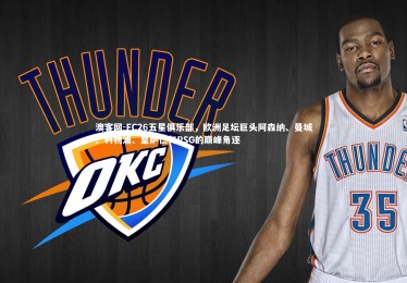 澳客网-FC26五星俱乐部，欧洲足坛巨头阿森纳、曼城、利物浦、皇萨仁与PSG的巅峰角逐