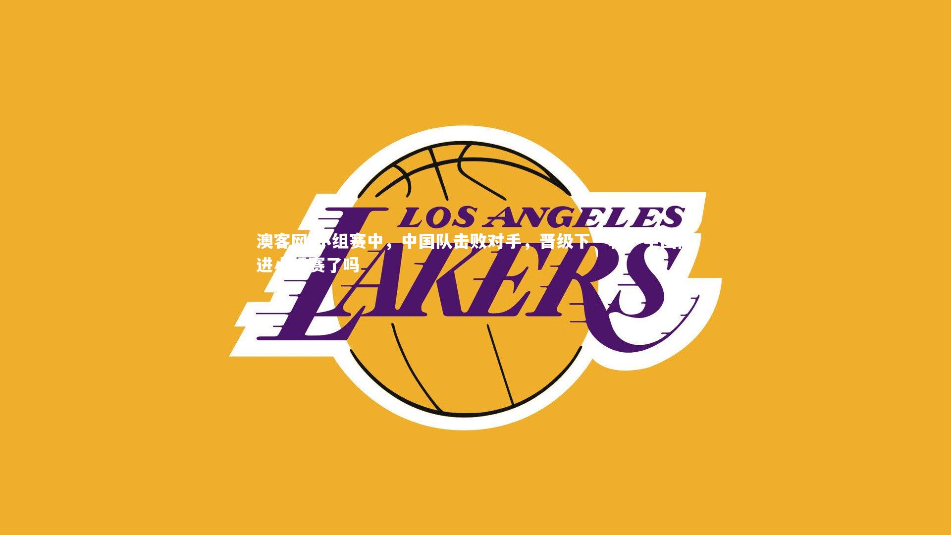 小组赛中，中国队击败对手，晋级下一轮，中国队进小组赛了吗