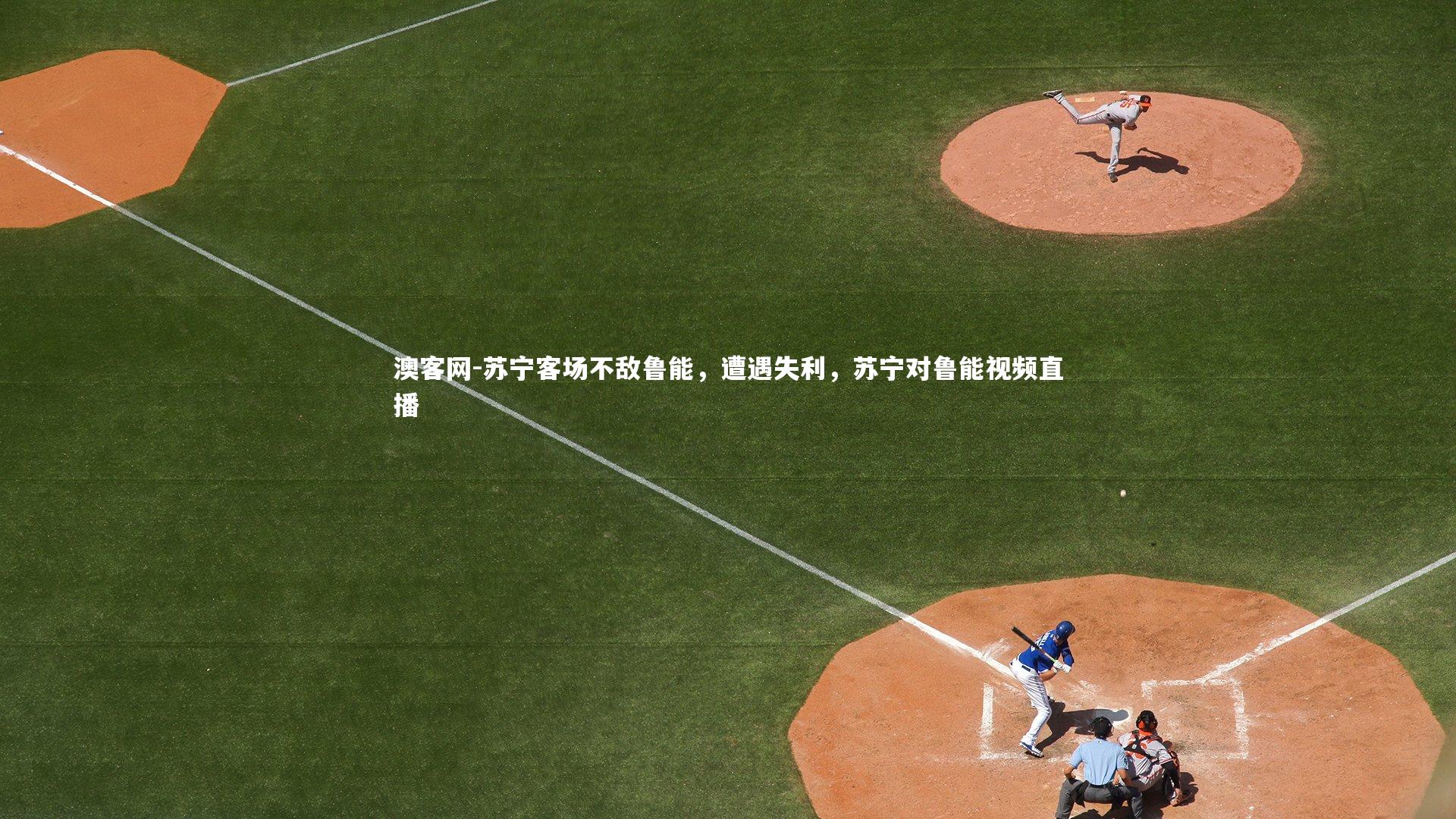 苏宁客场不敌鲁能，遭遇失利，苏宁对鲁能视频直播